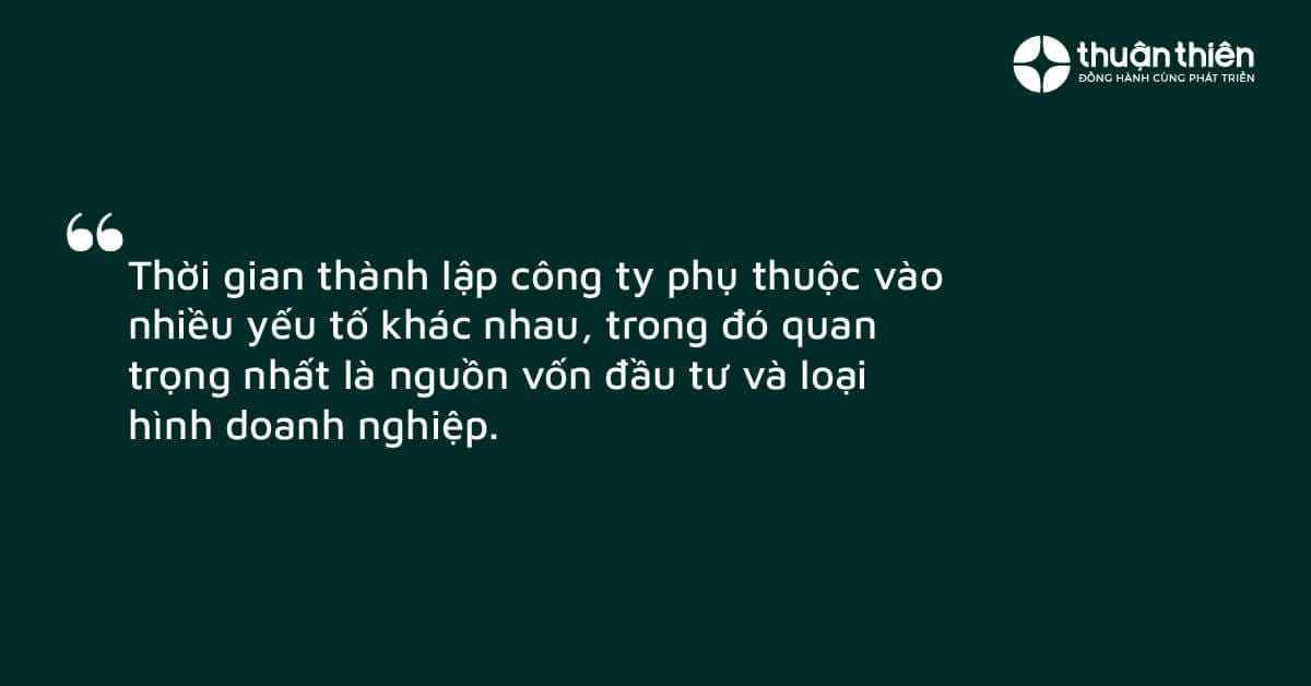 Thời gian thành lập công ty phụ thuộc vào nhiều yếu tố khác nhau, trong đó quan trọng nhất là nguồn vốn đầu tư và loại hình doanh nghiệp