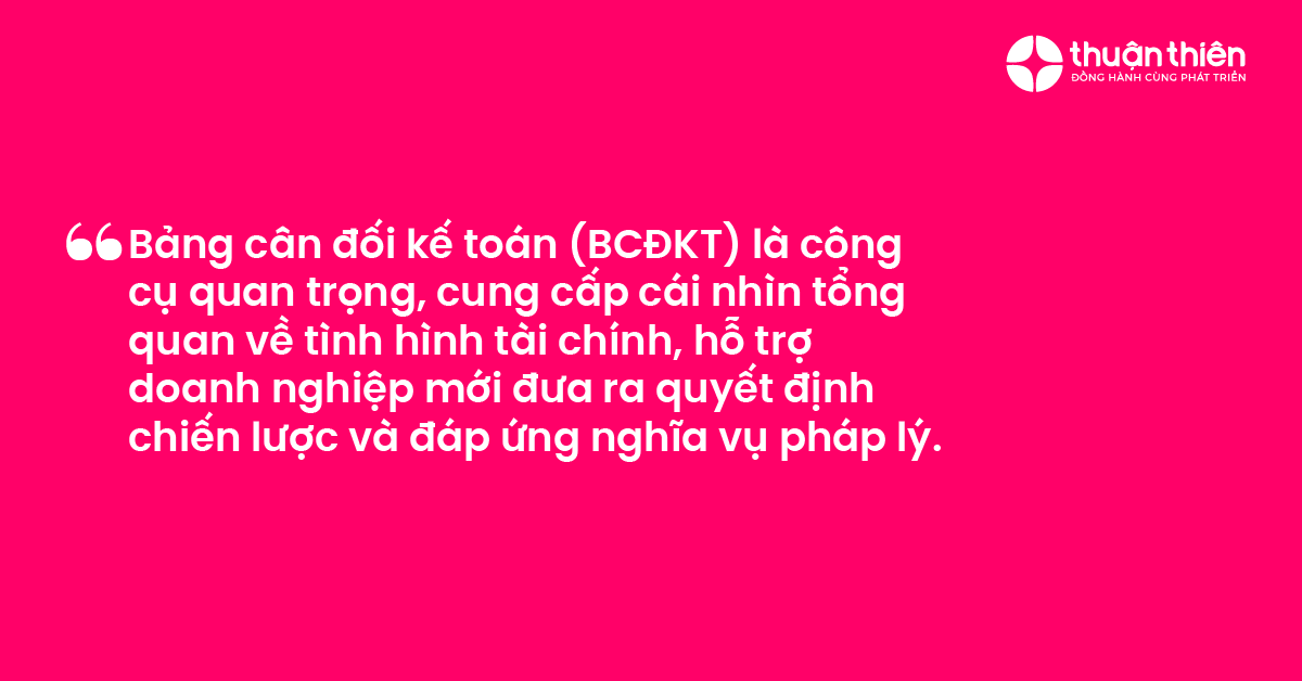 Bảng c&acirc;n đối kế to&aacute;n (BCĐKT) l&agrave; c&ocirc;ng cụ quan trọng, cung cấp c&aacute;i nh&igrave;n tổng quan về t&igrave;nh h&igrave;nh t&agrave;i ch&iacute;nh, hỗ trợ doanh nghiệp mới đưa ra quyết định chiến lược v&agrave; đ&aacute;p ứng nghĩa vụ ph&aacute;p l&yacute;.