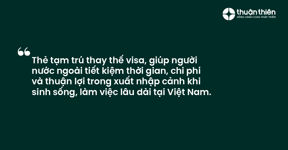 Thẻ tạm tr&uacute; thay thế visa, gi&uacute;p người nước ngo&agrave;i tiết kiệm thời gian, chi ph&iacute; v&agrave; thuận lợi trong xuất nhập cảnh khi sinh sống, l&agrave;m việc l&acirc;u d&agrave;i tại Việt Nam.