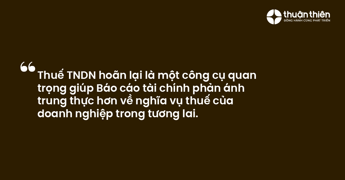 Thuế TNDN hoãn lại là một công cụ quan trọng giúp Báo cáo tài chính phản ánh trung thực hơn về nghĩa vụ thuế của doanh nghiệp trong tương lai.