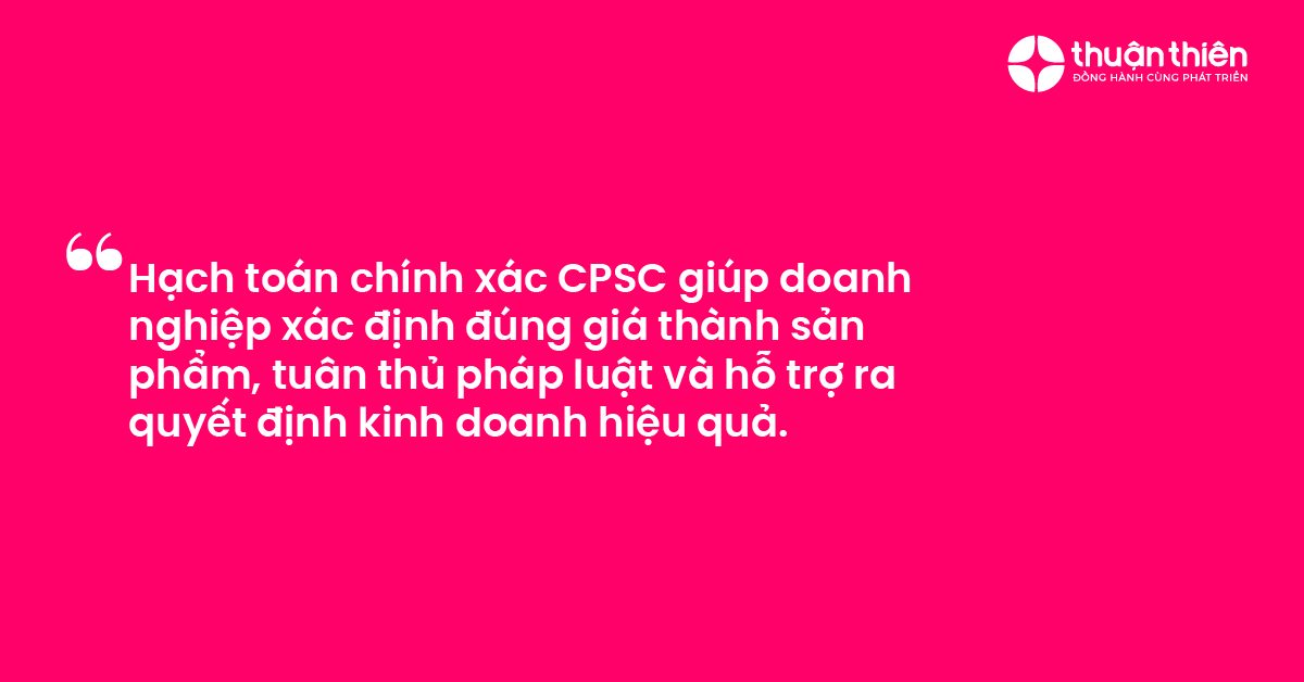 Hạch to&aacute;n ch&iacute;nh x&aacute;c CPSC gi&uacute;p doanh nghiệp x&aacute;c định đ&uacute;ng gi&aacute; th&agrave;nh sản phẩm, tu&acirc;n thủ ph&aacute;p luật v&agrave; hỗ trợ ra quyết định kinh doanh hiệu quả.