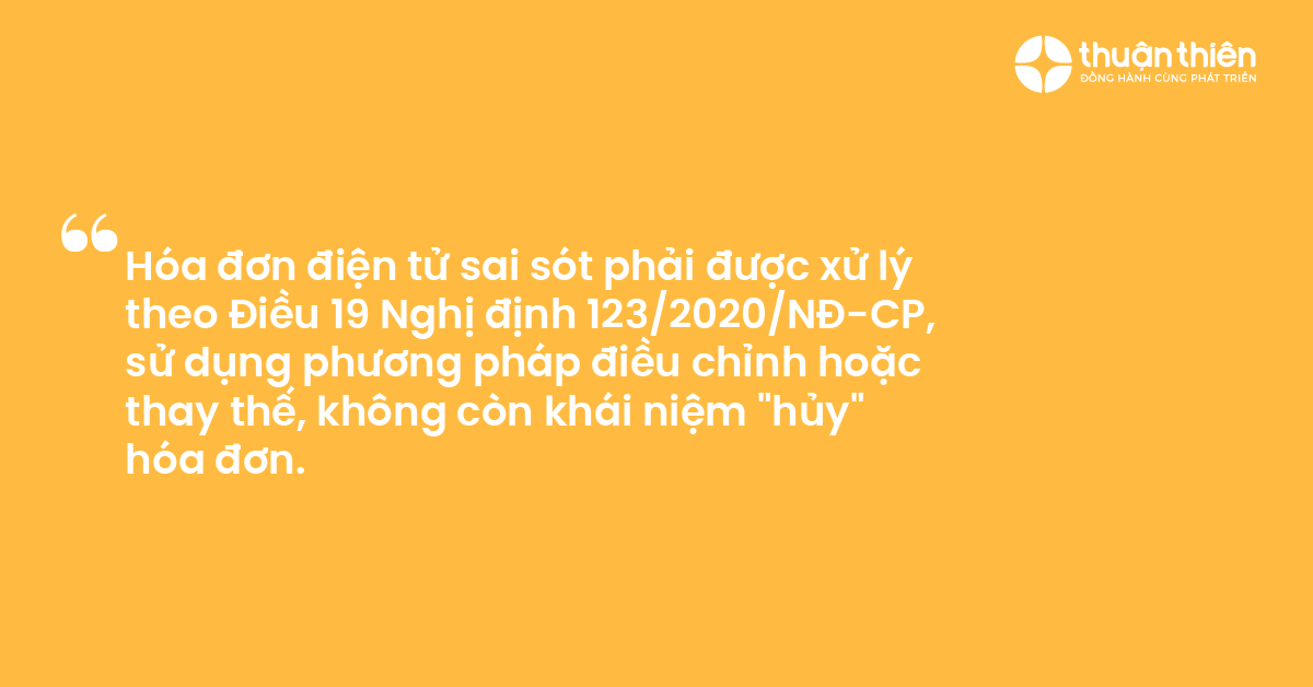 Hóa đơn điện tử sai sót phải được xử lý theo Điều 19 Nghị định 1232020NĐ-CP, sử dụng phương pháp điều chỉnh hoặc thay thế, không còn khái niệm hủy hóa đơn.