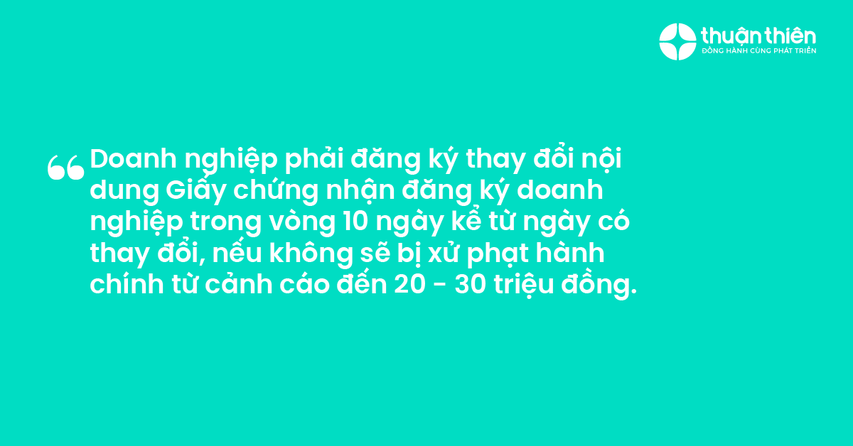 Doanh nghiệp phải đăng ký thay đổi nội dung Giấy chứng nhận đăng ký doanh nghiệp trong vòng 10 ngày kể từ ngày có thay đổi, nếu không sẽ bị xử phạt hành chính từ cảnh cáo đến 20 - 30 triệu đồng.