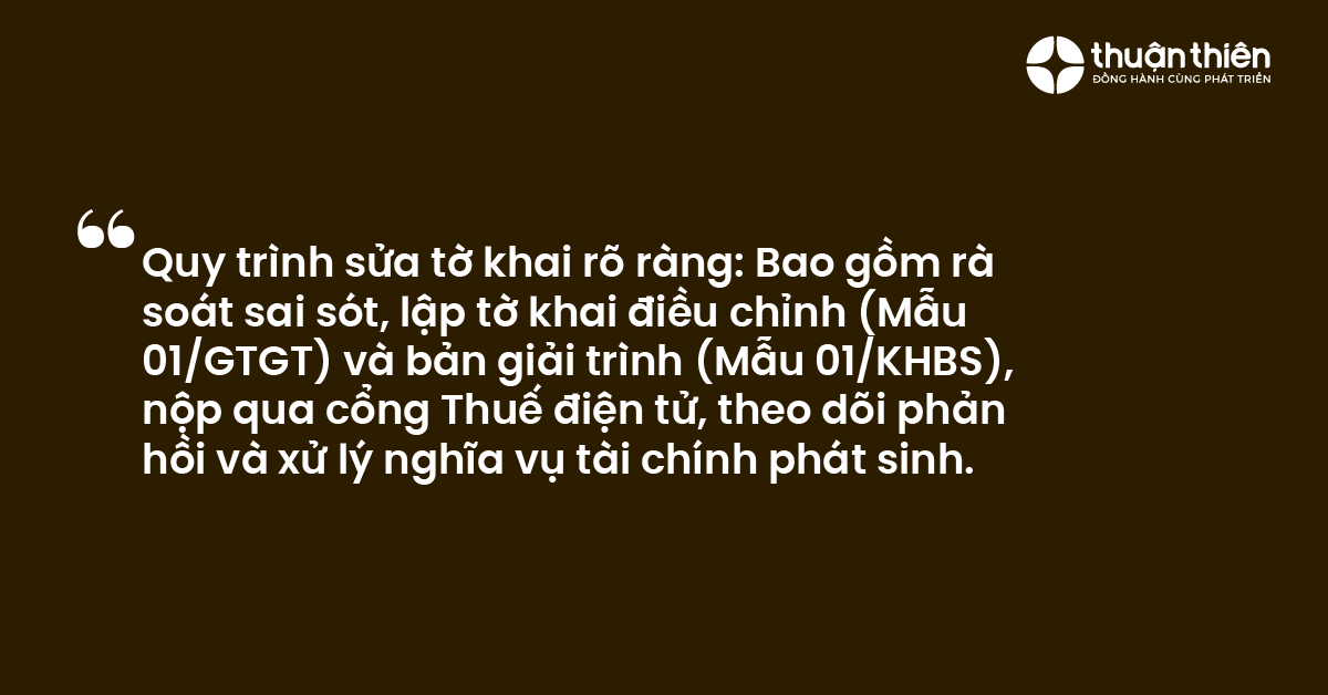 Quy trình sửa tờ khai rõ ràng Bao gồm rà soát sai sót, lập tờ khai điều chỉnh (Mẫu 01GTGT) và bản giải trình (Mẫu 01KHBS), nộp qua cổng Thuế điện tử, theo dõi phản hồi và xử lý nghĩa vụ tài chính phát sinh.