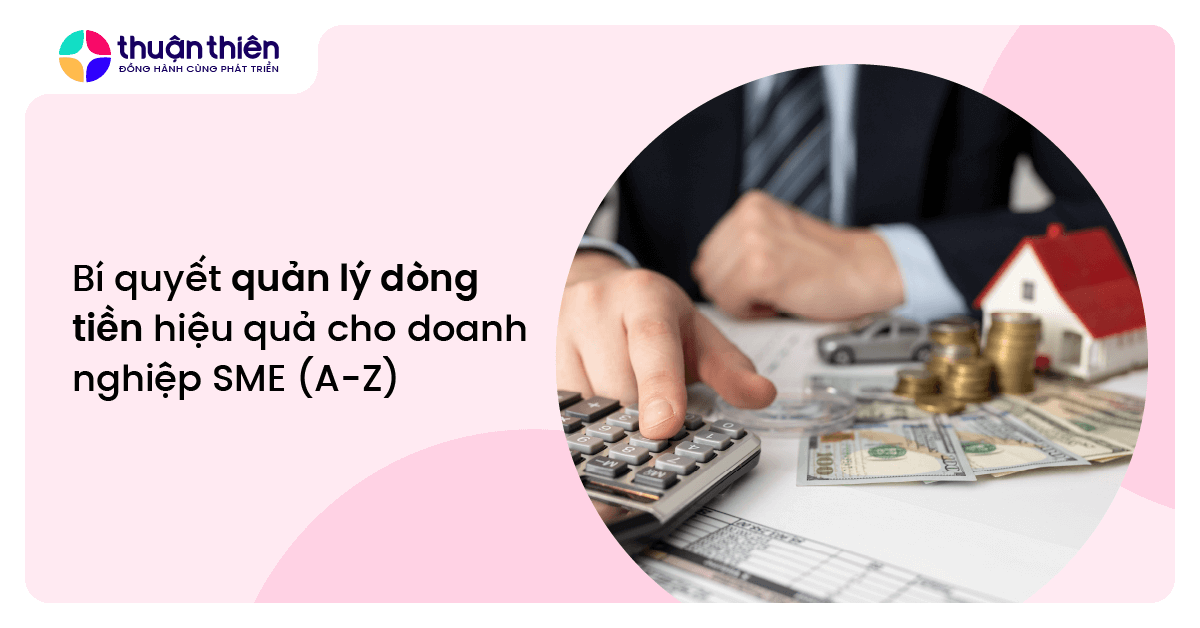 Bí quyết quản lý dòng tiền hiệu quả cho doanh nghiệp SME (A-Z)