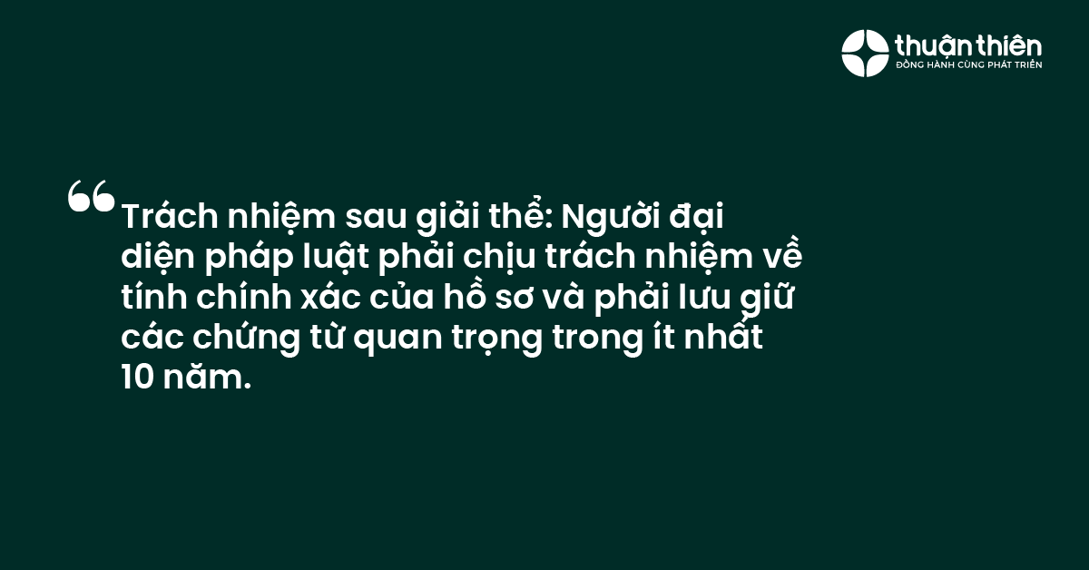 Tr&aacute;ch nhiệm sau giải thể Người đại diện ph&aacute;p luật phải chịu tr&aacute;ch nhiệm về t&iacute;nh ch&iacute;nh x&aacute;c của hồ sơ v&agrave; phải lưu giữ c&aacute;c chứng từ quan trọng trong &iacute;t nhất 10 năm.
