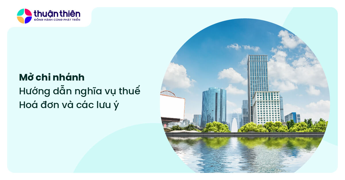 Mở chi nhánh hoặc địa điểm kinh doanh, hướng dẫn nghĩa vụ thuế, hoá đơn và các lưu ý