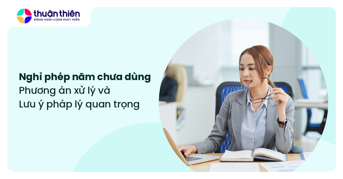 Nghỉ phép năm chưa dùng hết: 5 phương án xử lý và 8 lưu ý pháp lý quan trọng