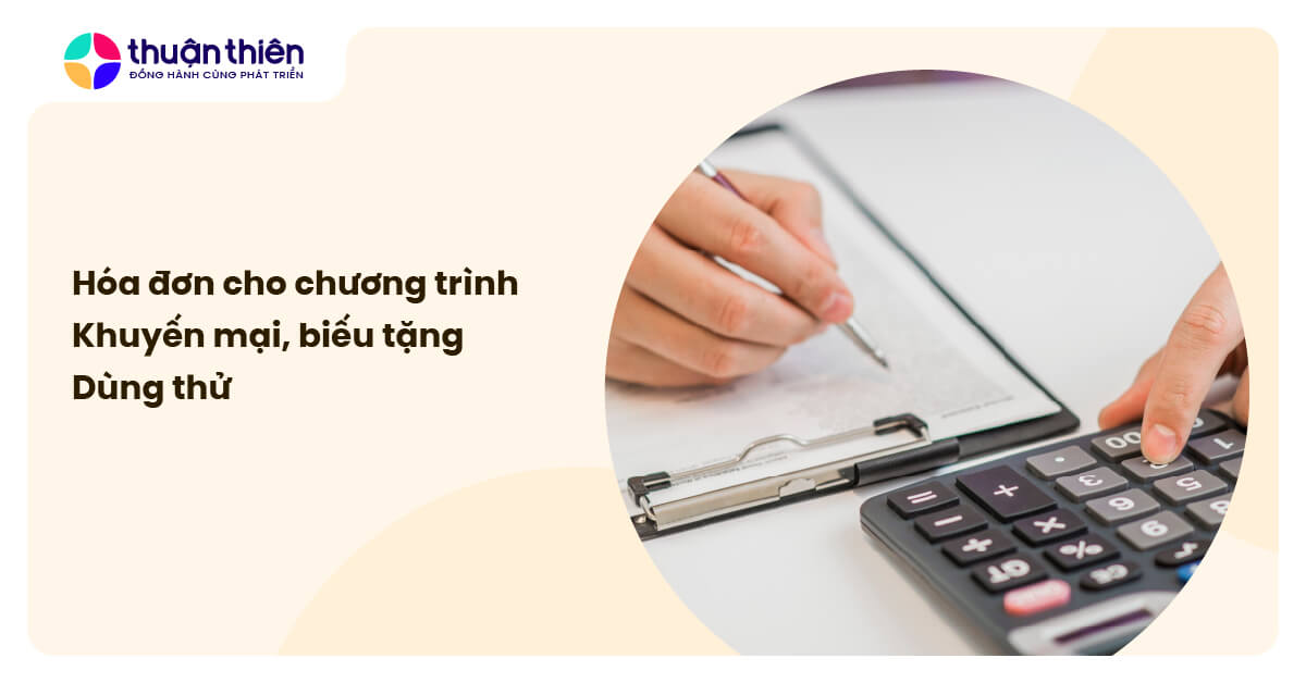 H&oacute;a đơn cho chương tr&igrave;nh khuyến mại, biếu tặng, d&ugrave;ng thử: Hướng dẫn chi tiết A-Z